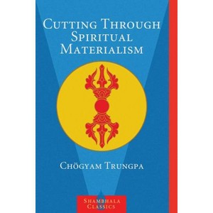Cutting Through Spiritual Materialism - (Shambhala Classics) by  Chögyam Trungpa (Paperback) - 1 of 1