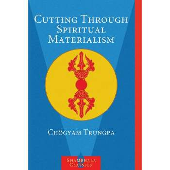 Cutting Through Spiritual Materialism - (Shambhala Classics) by  Chögyam Trungpa (Paperback)