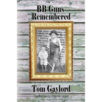 BB Guns Remembered - by  Tom Gaylord (Paperback)