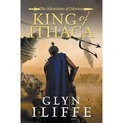 King of Ithaca - (Adventures of Odysseus) by  Glyn Iliffe (Paperback)