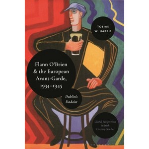 Flann O'Brien and the European Avant-Garde, 1934-45 - (Global Perspectives in Irish Literary Studies) by  Tobias William Harris (Hardcover) - 1 of 1