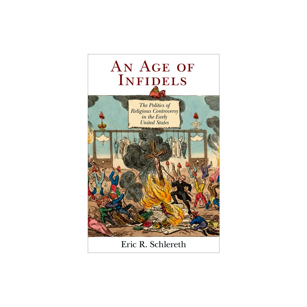 An Age of Infidels - (Early American Studies) by Eric R Schlereth (Paperback)