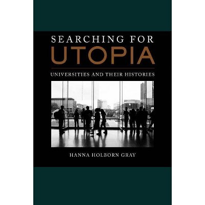 Searching for Utopia, 2 - (Clark Kerr Lectures on the Role of Higher Education in Socie) by  Hanna Holborn Gray (Hardcover)