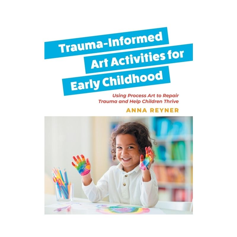 Trauma-Informed Art Activities for Early Childhood - by  Anna Reyner (Paperback), 1 of 2