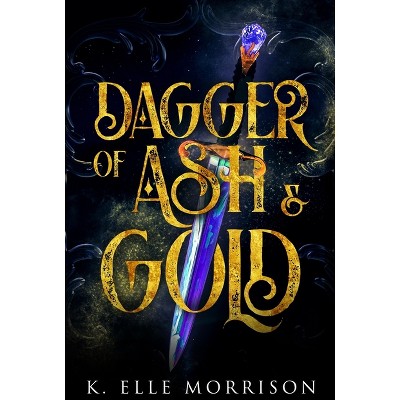 Dagger Of Ash And Gold - by  K Elle Morrison (Paperback)