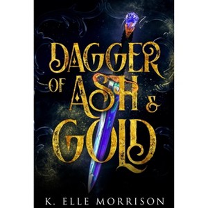 Dagger Of Ash And Gold - by  K Elle Morrison (Paperback) - 1 of 1