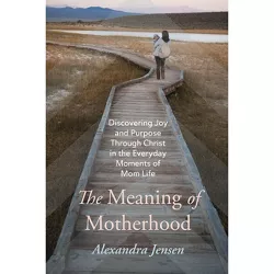 The Meaning of Motherhood - by  Alexandra Jensen (Hardcover)
