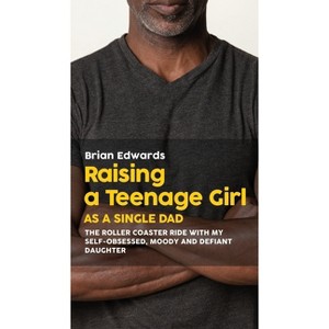 Raising a Teenage Daughter as a Single Dad - by  Brian Edwards (Paperback) - 1 of 1