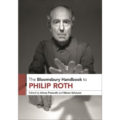 The Bloomsbury Handbook to Philip Roth - (Bloomsbury Handbooks) by  Aimee Pozorski & Maren Scheurer (Hardcover)