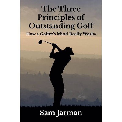 The Three Principles of Outstanding Golf - (Golf Performance) by  Sam Jarman (Paperback)