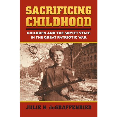 Sacrificing Childhood - (Modern War Studies) by  Julie K Degraffenried (Hardcover)