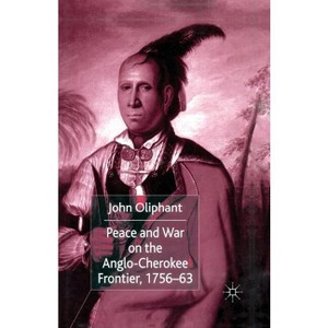 Peace and War on the Anglo-Cherokee Frontier, 1756-63 - by  J Oliphant (Paperback) - 1 of 1