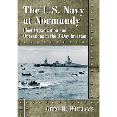 The U.S. Navy at Normandy - by  Greg H Williams (Paperback)