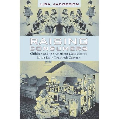 Raising Consumers - (Popular Cultures, Everyday Lives) by  Lisa Jacobson (Paperback)