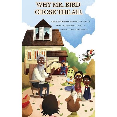 Why Mr. Bird Chose the Air - by  Akindele Decker (Hardcover)