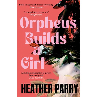 Orpheus Builds a Girl - by  Heather Parry (Paperback)