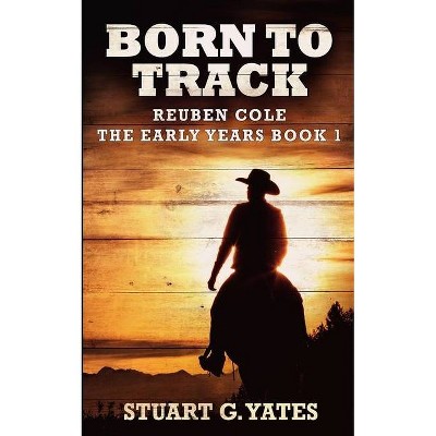 Born To Track (Reuben Cole - The Early Years Book 1) - by  Stuart G Yates (Paperback)