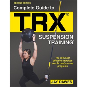 Complete Guide to Trx(r) Suspension Training(r) - 2nd Edition by  Jay Dawes (Paperback) - 1 of 1