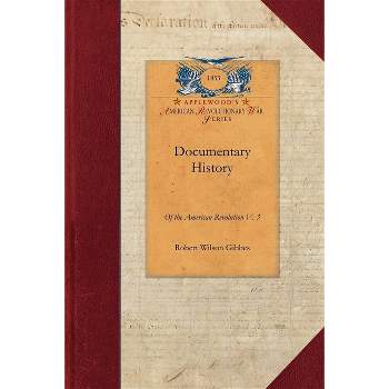 Documentary History - (Papers of George Washington: Revolutionary War) by  Robert Wilson Gibbes (Paperback)