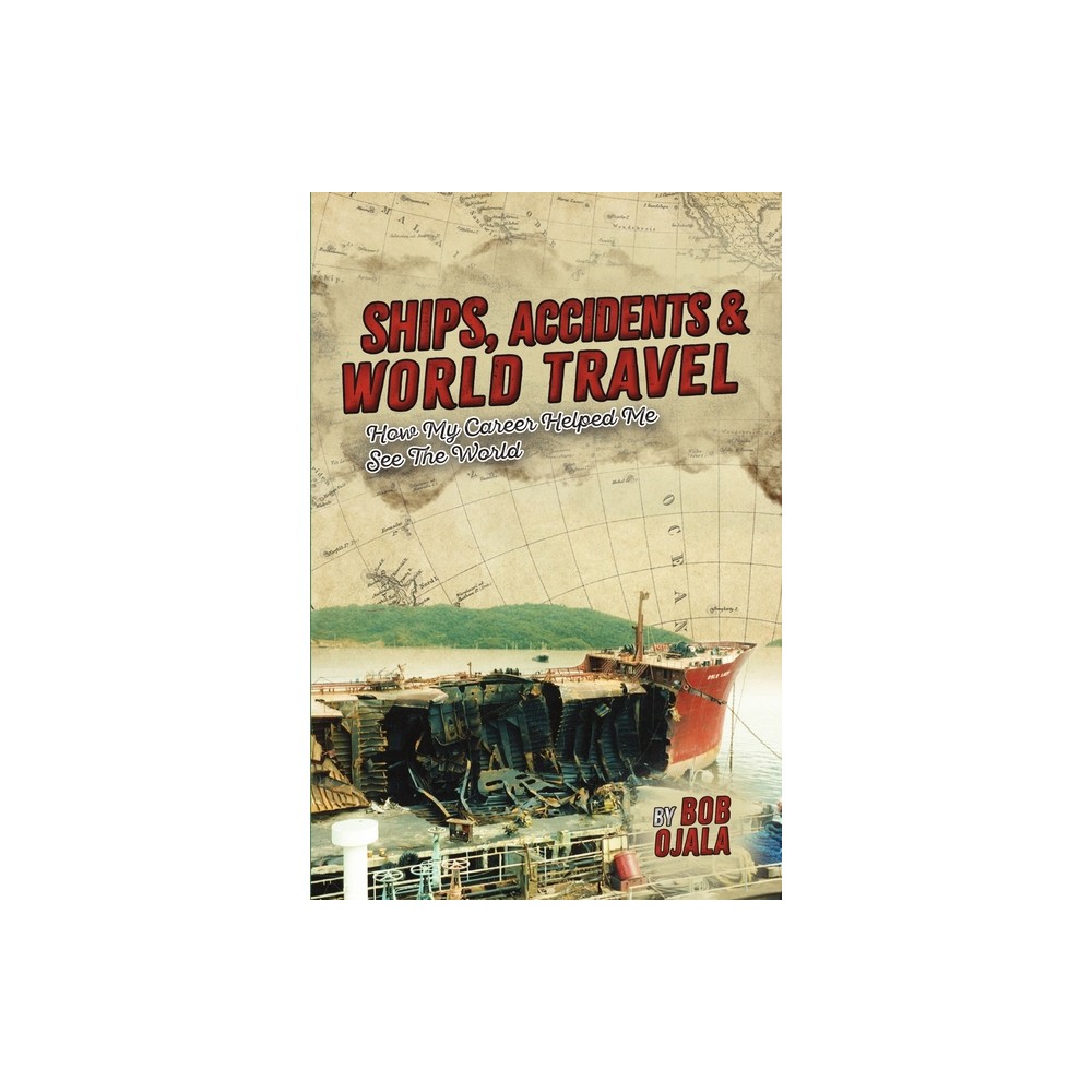 Ships, Accidents & World Travel - by Bob Ojala (Paperback)