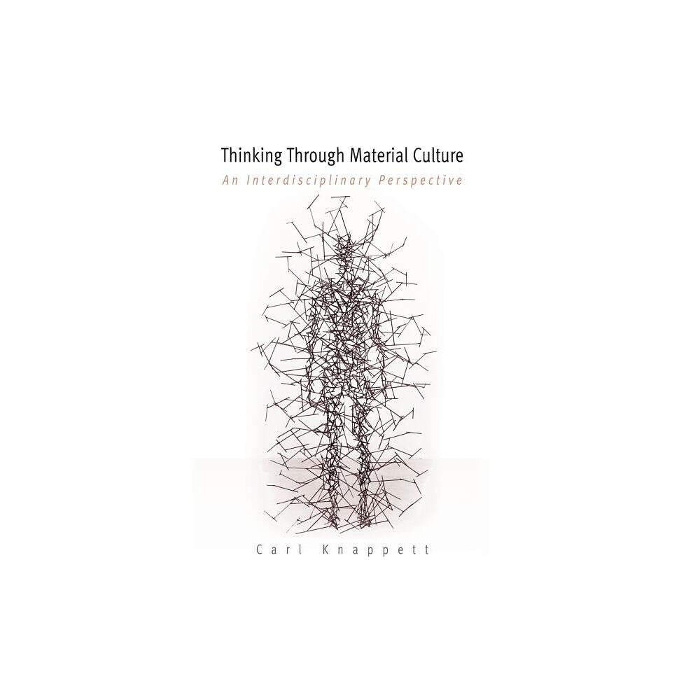 Thinking Through Material Culture - (Archaeology, Culture, and Society) by Carl Knappett (Hardcover)