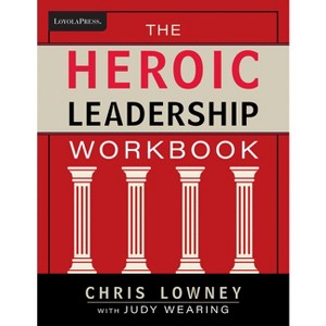 The Heroic Leadership Workbook - by  Chris Lowney & Judy Wearing (Paperback) - 1 of 1