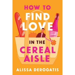 How to Find Love in the Cereal Aisle - by  Alissa DeRogatis (Paperback) - 1 of 1