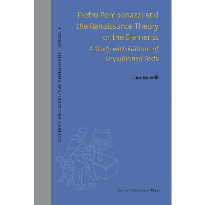 Pietro Pomponazzi and the Renaissance Theory of the Elements - (Ancient and Medieval Philosophy-Series 1) by  Luca Burzelli (Hardcover)