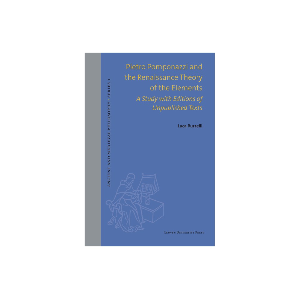 Pietro Pomponazzi and the Renaissance Theory of the Elements - (Ancient and Medieval Philosophy-Series 1) by Luca Burzelli (Hardcover)