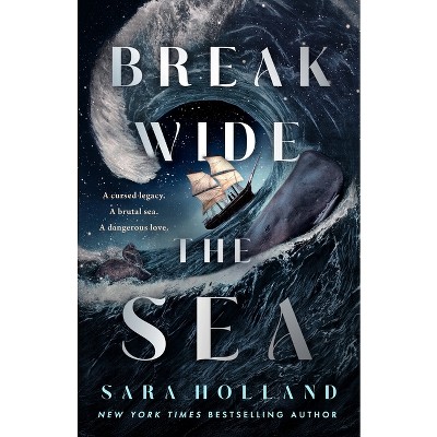 Break Wide the Sea - by  Sara Holland (Hardcover)