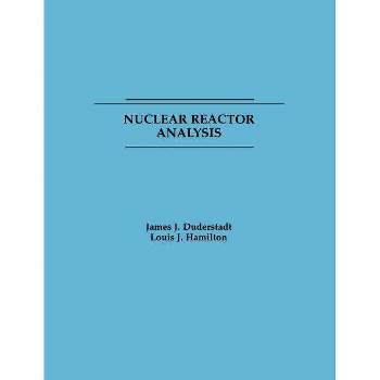 Nuclear Reactor Analysis - by  James J Duderstadt & Louis J Hamilton (Paperback)
