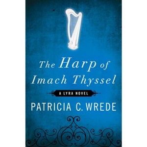 The Harp of Imach Thyssel - (Lyra Novels) by  Patricia C Wrede (Paperback) - 1 of 1