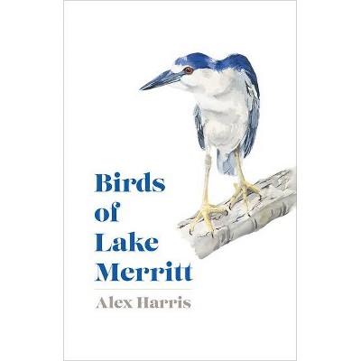 Birds of Lake Merritt - by  Alex Harris (Hardcover)