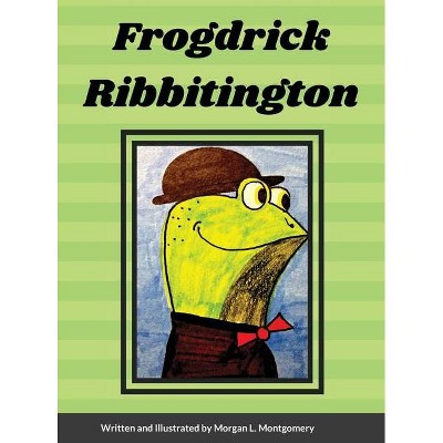 Frogdrick Ribbitington - by  Morgan Montgomery (Hardcover)