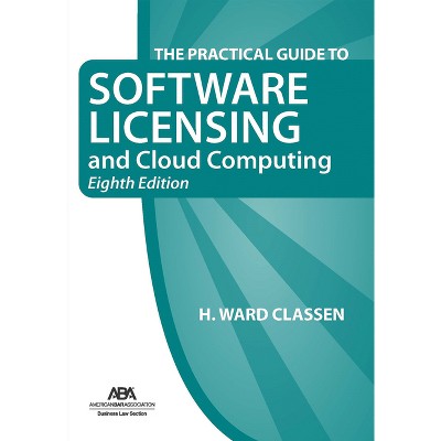The Practical Guide to Software Licensing and Cloud Computing, Eighth Edition - by  Henry Ward Classen (Paperback)