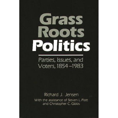 Grass Roots Politics - (Grass Roots Perspectives on American History) by  Richard J Jensen (Hardcover)