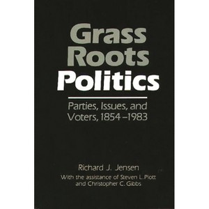 Grass Roots Politics - (Grass Roots Perspectives on American History) by  Richard J Jensen (Hardcover) - 1 of 1