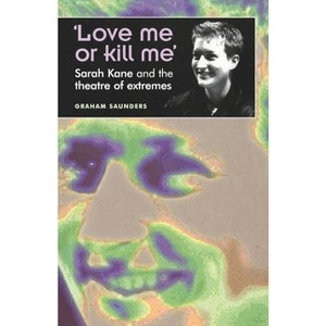 'Love Me or Kill Me' - (Theatre: Theory - Practice - Performance) by  Graham Saunders (Paperback) - 1 of 1