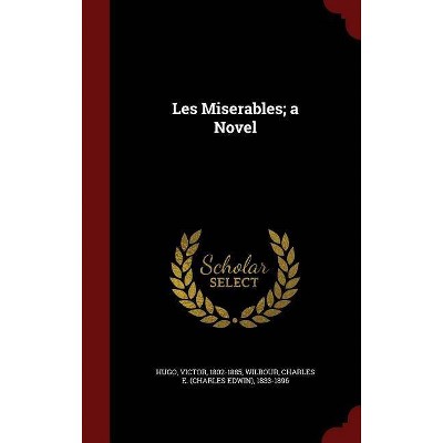 Les Miserables; A Novel - by  Victor Hugo & Charles E 1833-1896 Wilbour (Hardcover)