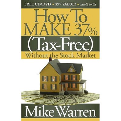 How to Make 37%, Tax-Free, Without the Stock Market - by  Mike Warren (Paperback)