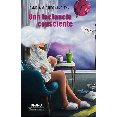 Una Lactancia Consciente - by  Daniela Cardenas (Paperback)