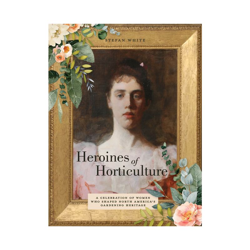 Heroines of Horticulture - by  Stefan White (Hardcover), 1 of 2