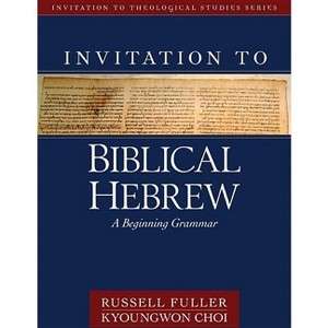 Invitation to Biblical Hebrew - (Invitation to Theological Studies) by  Russell T Fuller & Kyoungwon Choi (Hardcover) - 1 of 1