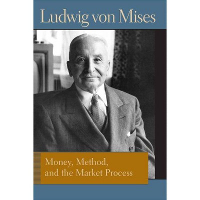 Money, Method, and the Market Process - (Liberty Fund Library of the Works of Ludwig Von Mises) by  Ludwig Von Mises (Hardcover)