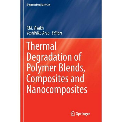 Thermal Degradation of Polymer Blends, Composites and Nanocomposites - (Engineering Materials) by  P M Visakh & Yoshihiko Arao (Paperback)