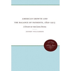 American Growth and the Balance of Payments, 1820-1913 - by  Jeffrey Williamson (Paperback) - 1 of 1