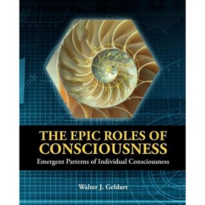 The Epic Roles of Consciousness - by  Walter J Geldart (Paperback) - 1 of 1