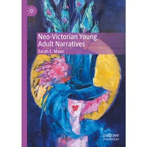 Neo-Victorian Young Adult Narratives - by  Sarah E Maier (Hardcover) - 1 of 1
