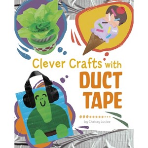Clever Crafts with Duct Tape - (Clever Crafts with Everyday Things) by  Chelsey Luciow (Hardcover) - 1 of 1