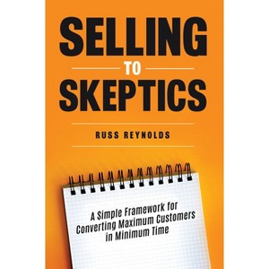 Selling to Skeptics - by  Russ Reynolds (Paperback) - 1 of 1